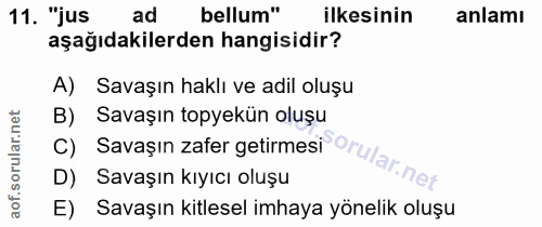 11. soru: "jus ad bellum" ilkesinin anlamı aşağıdakilerden hangisidir? A) Savaşın haklı ve adil oluşu B) Savaşın topyekün oluşu…