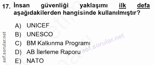 17. soru: Insan güvenliği yaklaşımı ilk defa aşağıdakilerden hangisinde kullanılmıştır? A) UNICEF B) UNESCO C) BM Kalkınma Prog…