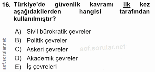 16. soru: Türkiye'de güvenlik kavramı ilk kez aşağıdakilerden hangisi tarafından kullanılmıştır? A) Sivil bürokratik çevreler B…