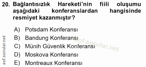 20. soru: Bağlantısızlık Hareketi'nin fiili oluşumu aşağıdaki konferanslardan hangisinde resmiyet kazanmıştır? A) Potsdam Konfe…