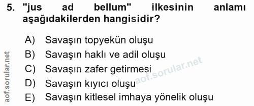 5. soru: "jus ad bellum" ilkesinin anlamı aşağıdakilerden hangisidir? A) Savaşın topyekün oluşu Savaşın haklı ve adil oluşu D)…