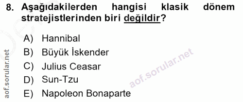8. soru: Aşağıdakilerden| hangisi klasik dönem stratejistlerinden biri değildir? A) Hannibal B) Büyük İskender Julius Ceasar D…