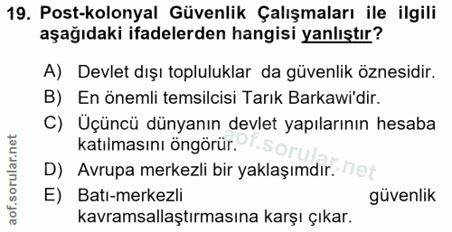 19. soru: Post-kolonyal Güvenlik Çalışmaları ile ilgili aşağıdaki ifadelerden hangisi yanlıştır? A) Devlet dışı topluluklar da…