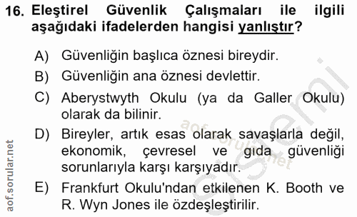 16. soru: Eleştirel Güvenlik Çalışmaları ile ilgili aşağıdaki ifadelerden hangisi yanlıştır? A) Güvenliğin başlıca öznesi birey…
