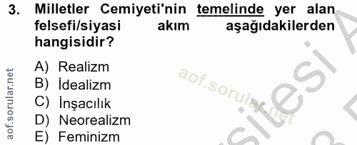 3. soru: Milletler Cemiyeti'nin temelinde yer alan felsefi/siyasi akım aşağıdakilerden hangisidir? A) Realizm B) İdealizm aof.…
