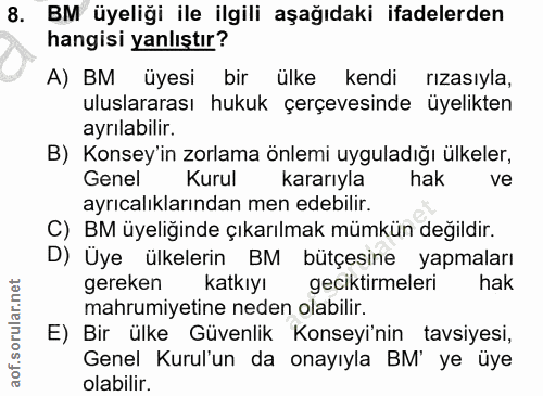 8. soru: BM üyeliği ile ilgili aşağıdaki ifadelerden hangisi yanlıştır? A) BM üyesi bir ülke kendi rızasıyla, uluslararası huk…