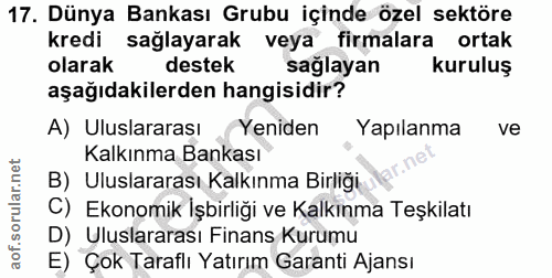 17. soru: Dünya Bankası Grubu içinde özel sektöre kredi sağlayarak veya firmalara ortak olarak destek sağlayan kuruluş aşağıdak…