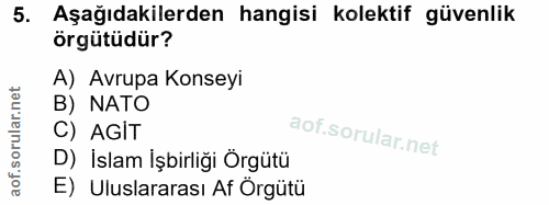5. soru: Aşağıdakilerden hangisi kolektif güvenlik örgütüdür? A) Avrupa Konseyi B) NATO C) AGİT D) İslam İşbirliği Örgütü E) U…