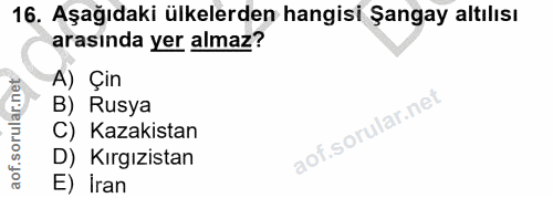 16. soru: Aşağıdaki ülkelerden hangisi Şangay altılısı arasında yer almaz? A) Çin B) Rusya C) Kazakistan D) Kırgızistan E) İran