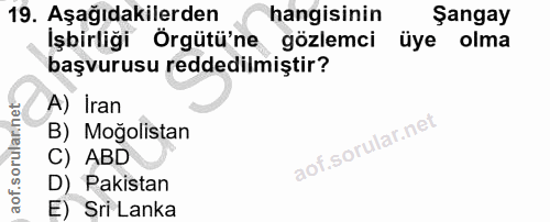 19. soru: Aşağıdakilerden hangisinin Şangay İşbirliği Örgütü'ne gözlemci üye olma başvurusu reddedilmiştir? A) İran B) Moğolist…