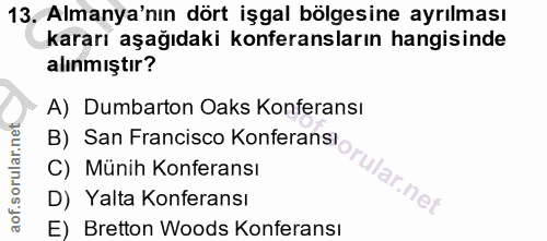 13. soru: Almanya'nın dört işgal bölgesine ayrılması kararı aşağıdaki konferansların hangisinde alınmıştır? A) Dumbarton Oaks K…