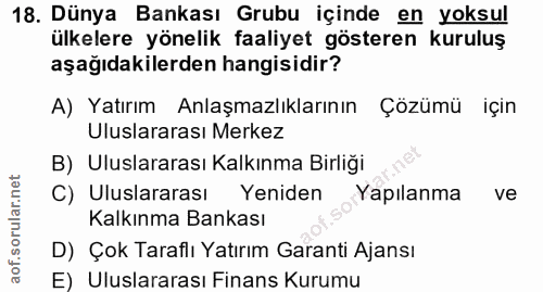 18. soru: Dünya Bankası Grubu içinde en yoksul ülkelere yönelik faaliyet gösteren kuruluş aşağıdakilerden hangisidir? A) Yatırı…