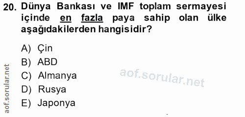 20. soru: Dünya Bankası ve IMF toplam sermayesi içinde en fazla paya sahip olan ülke aşağıdakilerden hangisidir? A) Çin B) ABD…