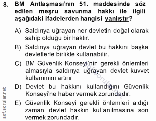 8. soru: BM Antlaşması'nın 51. maddesinde söz edilen meşru savunma hakkı ile ilgili aşağıdaki ifadelerden hangisi yanlıştır? A…