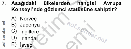 7. soru: Aşağıdaki ülkelerden hangisi Avrupa Konseyi'nde gözlemci statüsüne sahiptir? A) Norveç B) Japonya aof.sprutar.net C)…