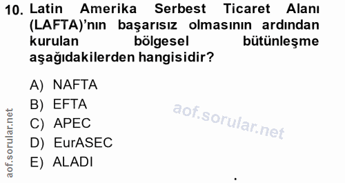 10. soru: Latin Amerika Serbest Ticaret Alanı (LAFTA)'nın başarısız olmasının ardından kurulan bölgesel bütünleşme aşağıdakiler…