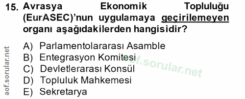 15. soru: Avrasya Ekonomik Topluluğu (EurASEC)'nun uygulamaya geçirilemeyen organı aşağıdakilerden hangisidir? A) Parlamentolar…
