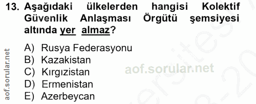 13. soru: Aşağıdaki ülkelerden hangisi Kolektif Güvenlik Anlaşması Örgütü şemsiyesi altında yer almaz? A) Rusya Federasyonu B)…
