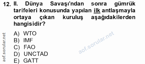 12. soru: II. Dünya Savaşı'ndan sonra gümrük tarifeleri konusunda yapılan ilk antlaşmayla ortaya çıkan kuruluş aşağıdakilerden…