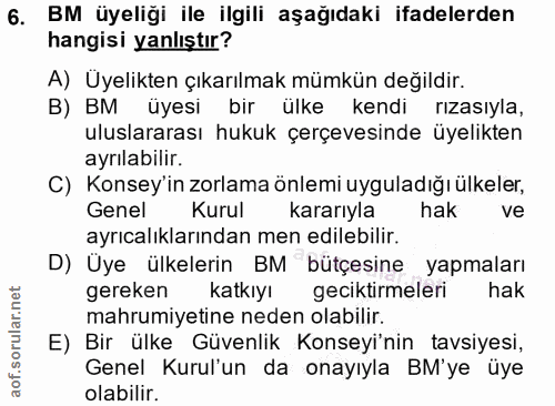 6. soru: BM üyeliği ile ilgili aşağıdaki ifadelerden hangisi yanlıştır? A) Üyelikten çıkarılmak mümkün değildir. B) BM üyesi b…