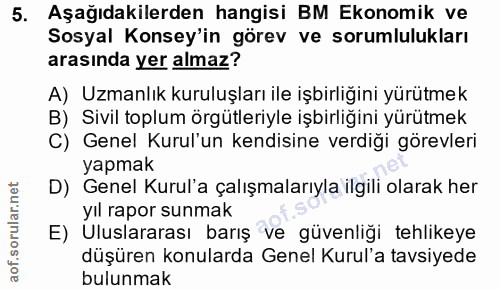 5. soru: Aşağıdakilerden hangisi BM Ekonomik ve Sosyal Konsey'in görev ve sorumlulukları arasında yer almaz? A) Uzmanlık kurul…