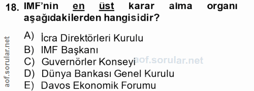18. soru: IMF'nin en üst karar alma organı aşağıdakilerden hangisidir? A) İcra Direktörleri Kurulu B) IMF Başkanı C) Guvernörle…