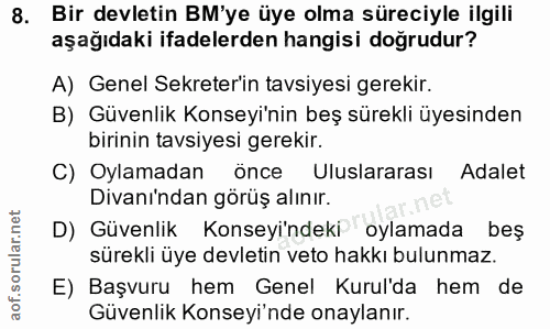 8. soru: Bir devletin BM'ye üye olma süreciyle ilgili aşağıdaki ifadelerden hangisi doğrudur? A) Genel Sekreter'in tavsiyesi g…