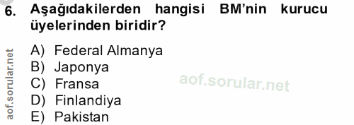 6. soru: Aşağıdakilerden hangisi BM'nin kurucu üyelerinden biridir? A) Federal Almanya B) Japonya C) Fransa D) Finlandiya E) P…