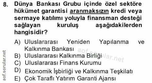 8. soru: Dünya Bankası Grubu içinde özel sektöre hükümet garantisi aranmaksızın kredi veya sermaye katılımı yoluyla finansman…