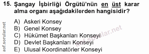 15. soru: Şangay İşbirliği Örgütü'nün en üst karar alma organı aşağıdakilerden hangisidir? A) Askeri Konsey B) Genel Konsey C)…