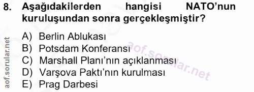 8. soru: Aşağıdakilerden hangisi NATO'nun kuruluşundan sonra gerçekleşmiştir? A) Berlin Ablukası B) Potsdam Konferansı C) Mars…