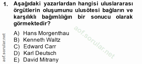 1. soru: Aşağıdaki yazarlardan hangisi uluslararası örgütlerin oluşumunu ulusötesi bağların ve karşılıklı bağımlılığın bir son…