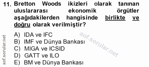 11. soru: Bretton Woods ikizleri olarak tanınan uluslararası ekonomik örgütler aşağıdakilerden hangisinde birlikte ve doğru ola…