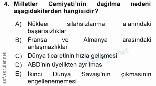 4. soru: Milletler Cemiyeti'nin dağılma nedeni aşağıdakilerden hangisidir? A) Nükleer silahsızlanma alanındaki başarısızlıklar…