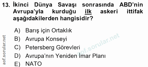 13. soru: İkinci Dünya Savaşı sonrasında ABD'nin Avrupa'yla kurduğu ilk askeri ittifak aşağıdakilerden hangisidir? A) Barış içi…