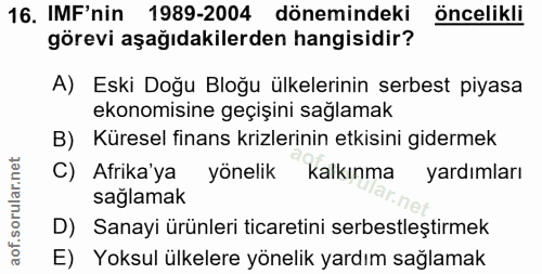 16. soru: IMF'nin 1989-2004 dönemindeki öncelikli görevi aşağıdakilerden hangisidir? A) Eski Doğu Bloğu ülkelerinin serbest piy…