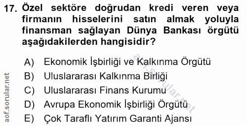 17. soru: Özel sektöre doğrudan kredi veren veya firmanın hisselerini satın almak yoluyla finansman sağlayan Dünya Bankası örgü…