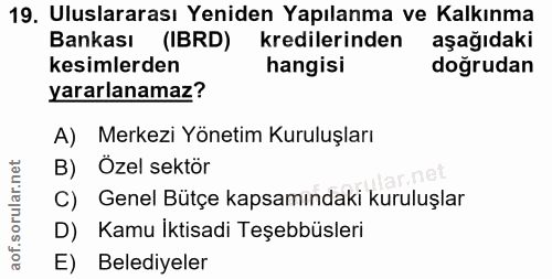 19. soru: Uluslararası Yeniden Yapılanma ve Kalkınma Bankası (IBRD) kredilerinden aşağıdaki kesimlerden hangisi doğrudan yararl…