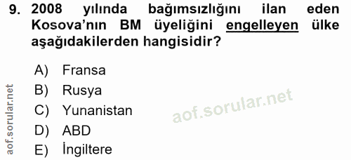 9. soru: 2008 yılında bağımsızlığını ilan eden Kosova'nın BM üyeliğini engelleyen ülke aşağıdakilerden hangisidir? A) Fransa B…