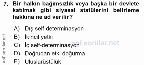 7. soru: Bir halkın bağımsızlık veya başka bir devlete katılmak gibi siyasal statülerini belirleme hakkına ne ad verilir? A) D…
