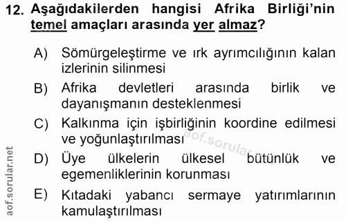 12. soru: Aşağıdakilerden hangisi Afrika Birliği'nin temel amaçları arasında yer almaz? A) Sömürgeleştirme ve irk ayrımcılığını…