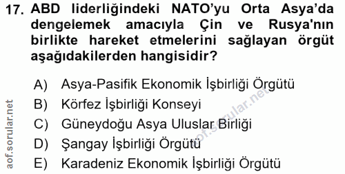 17. soru: ABD liderliğindeki NATO'yu Orta Asya'da dengelemek amacıyla Çin ve Rusya'nın birlikte hareket etmelerini sağlayan örg…