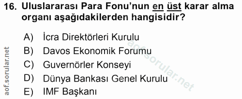 16. soru: Uluslararası Para Fonu'nun en üst karar alma organı aşağıdakilerden hangisidir? A) Icra Direktörleri Kurulu B) Davos…