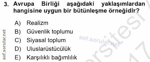 3. soru: Avrupa Birliği aşağıdaki yaklaşımlardan hangisine uygun bir bütünleşme örneğidir? A) Realizm B) Güvenlik toplumu C) S…