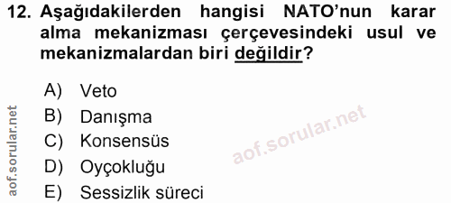 12. soru: Aşağıdakilerden hangisi NATO'nun karar alma mekanizması çerçevesindeki usul ve mekanizmalardan biri değildir? A) Veto…