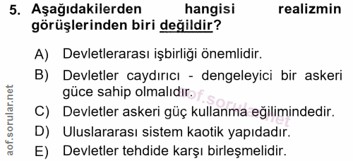 5. soru: Aşağıdakilerden hangisi realizmin görüşlerinden biri değildir? A) Devletlerarası işbirliği önemlidir. B) Devletler ca…