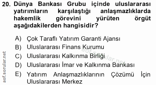 20. soru: Dünya Bankası Grubu içinde uluslararası yatırımların karşılaştığı anlaşmazlıklarda hakemlik görevini yürüten örgüt aş…