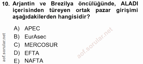 10. soru: Arjantin ve Brezilya öncülüğünde, ALADI içerisinden türeyen ortak pazar girişimi aşağıdakilerden hangisidir? A) APEC…