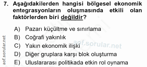 7. soru: Aşağıdakilerden hangisi bölgesel ekonomik entegrasyonların oluşmasında etkili olan faktörlerden biri değildir? A) Paz…
