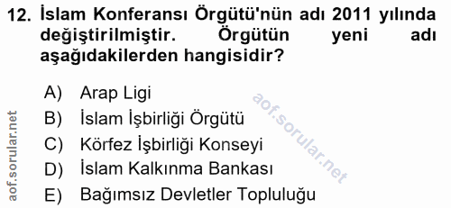 12. soru: İslam Konferansı Örgütü'nün adı 2011 yılında değiştirilmiştir. Örgütün yeni adi aşağıdakilerden hangisidir? A) Arap L…